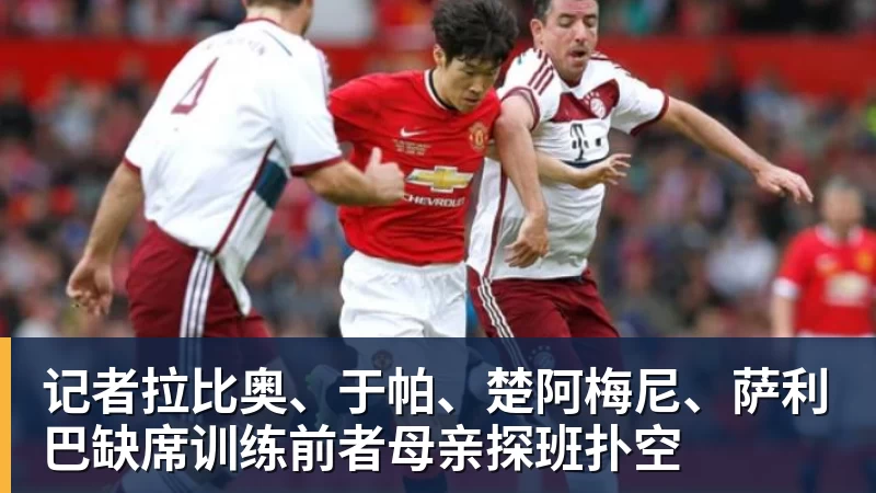 nba竞猜记者拉比奥、于帕、楚阿梅尼、萨利巴缺席训练前者母亲探班扑空