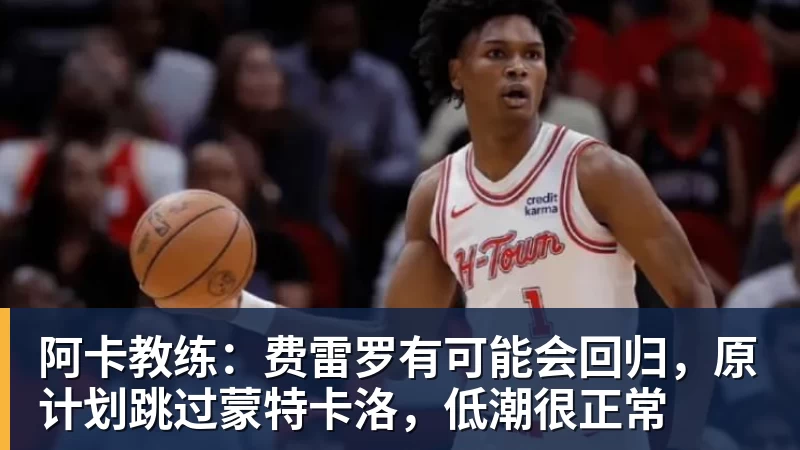 阿卡教练：费雷罗有可能会回归，原计划跳过蒙特卡洛，低潮很正常