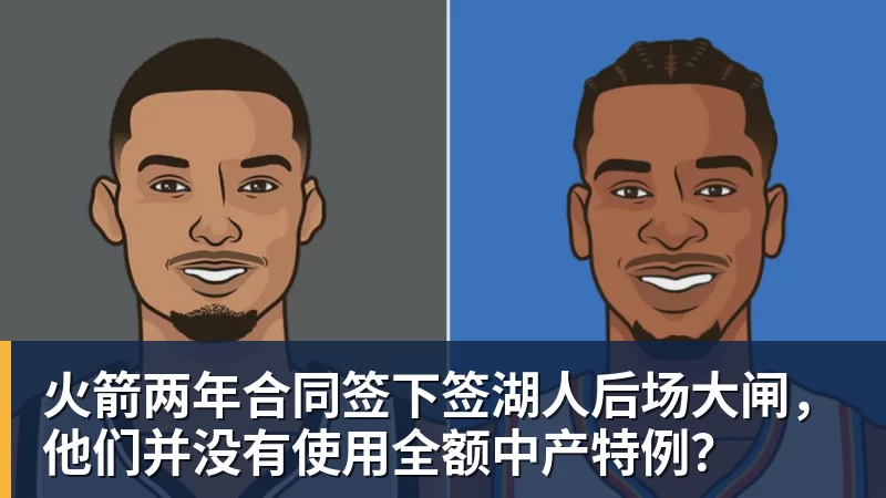 火箭两年合同签下签湖人后场大闸，他们并没有使用全额中产特例？