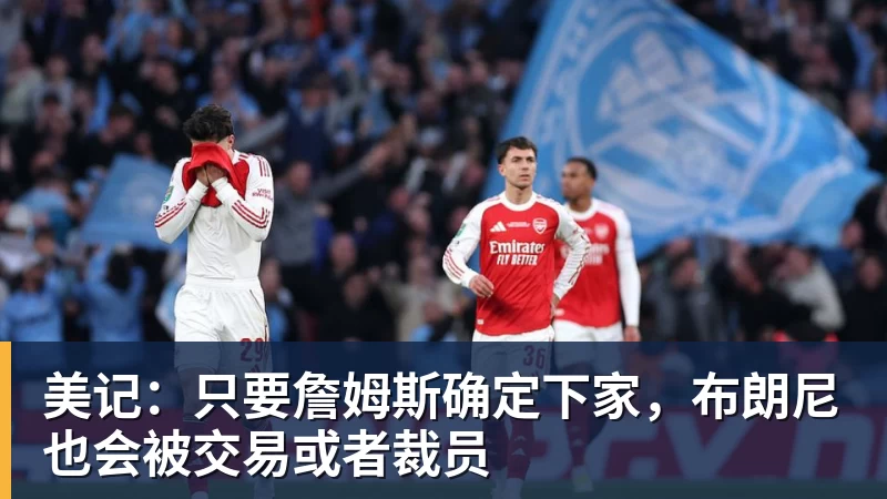 美记：只要詹姆斯确定下家，布朗尼也会被交易或者裁员