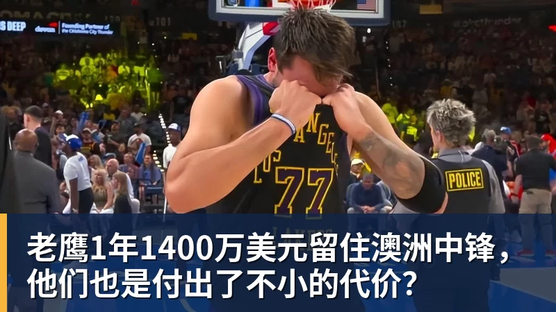 老鹰1年1400万美元留住澳洲中锋，他们也是付出了不小的代价？
