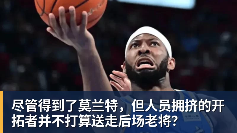 尽管得到了莫兰特，但人员拥挤的开拓者并不打算送走后场老将？