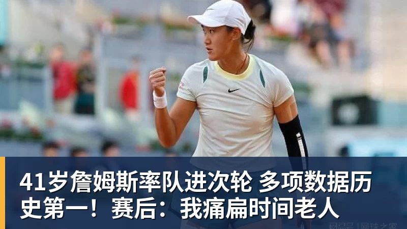 41岁詹姆斯率队进次轮 多项数据历史第一！赛后：我痛扁时间老人