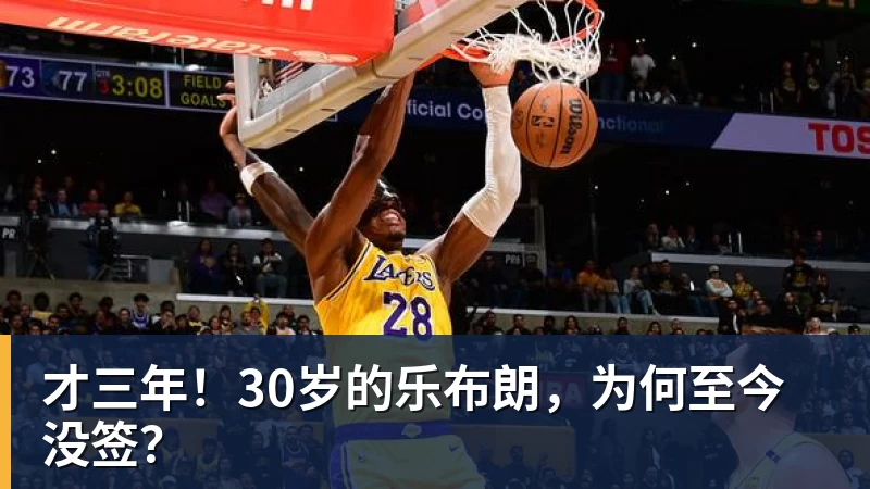 才三年！30岁的乐布朗，为何至今没签？