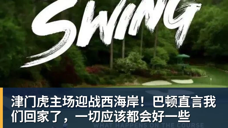 津门虎主场迎战西海岸！巴顿直言我们回家了，一切应该都会好一些