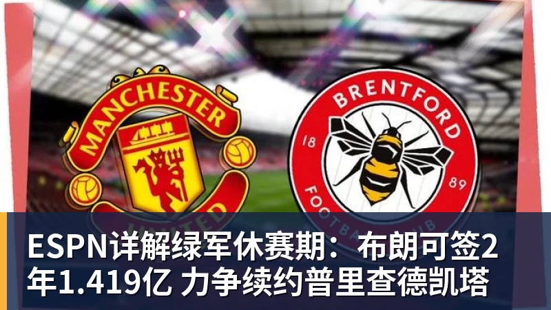 ESPN详解绿军休赛期：布朗可签2年1.419亿 力争续约普里查德凯塔