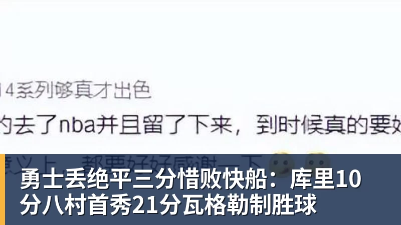 勇士丢绝平三分惜败快船：库里10分八村首秀21分瓦格勒制胜球