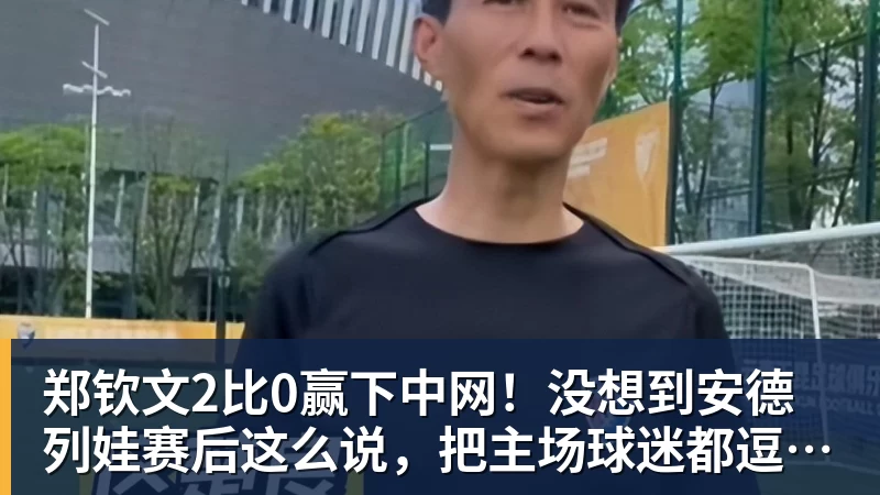 郑钦文2比0赢下中网！没想到安德列娃赛后这么说，把主场球迷都逗笑了