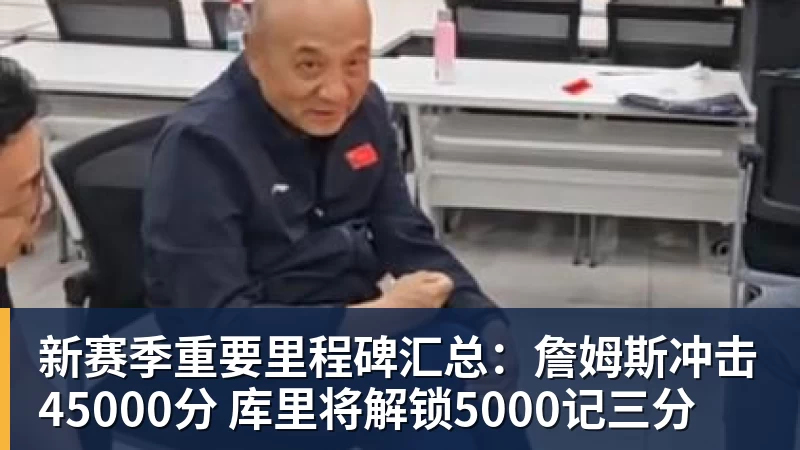 新赛季重要里程碑汇总：詹姆斯冲击45000分 库里将解锁5000记三分