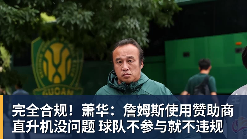 完全合规！萧华：詹姆斯使用赞助商直升机没问题 球队不参与就不违规