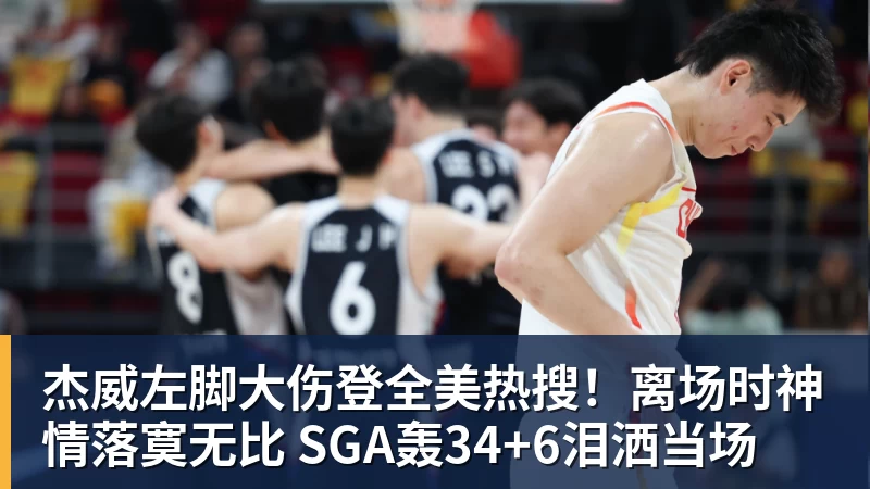 杰威左脚大伤登全美热搜！离场时神情落寞无比 SGA轰34+6泪洒当场